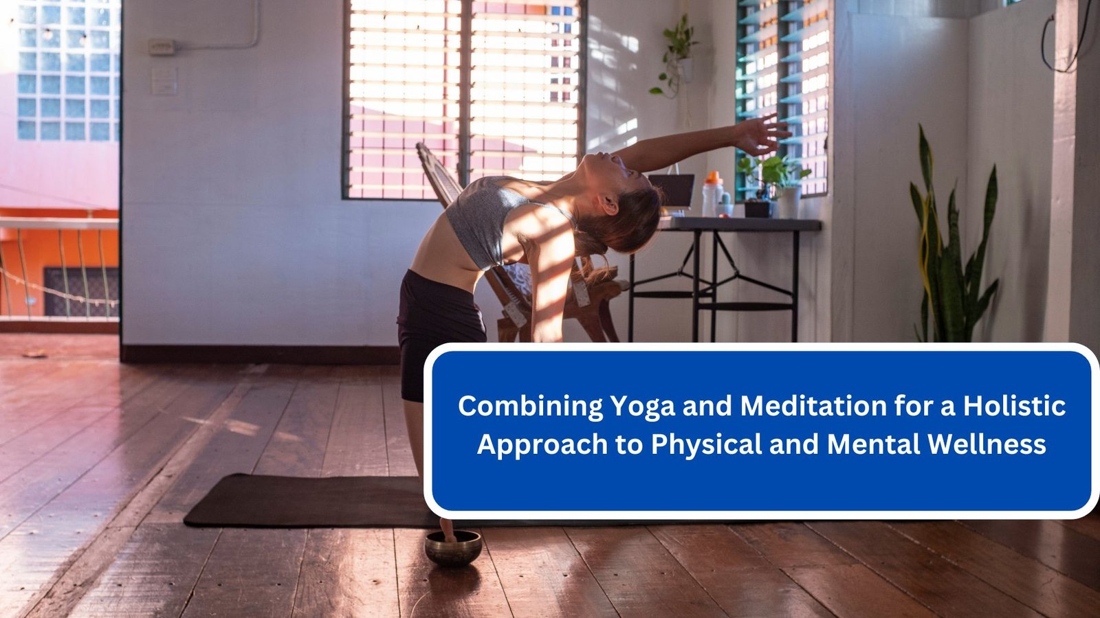 Combining Yoga and Meditation for a Holistic Approach to Physical and Mental Wellness