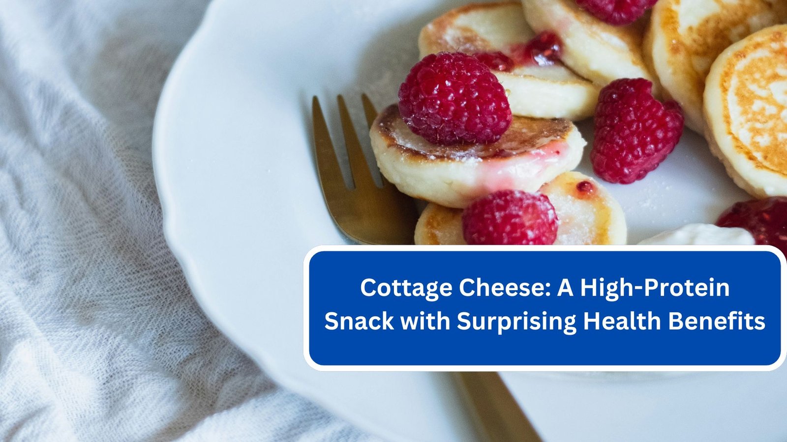 Cottage Cheese A High-Protein Snack with Surprising Health Benefits