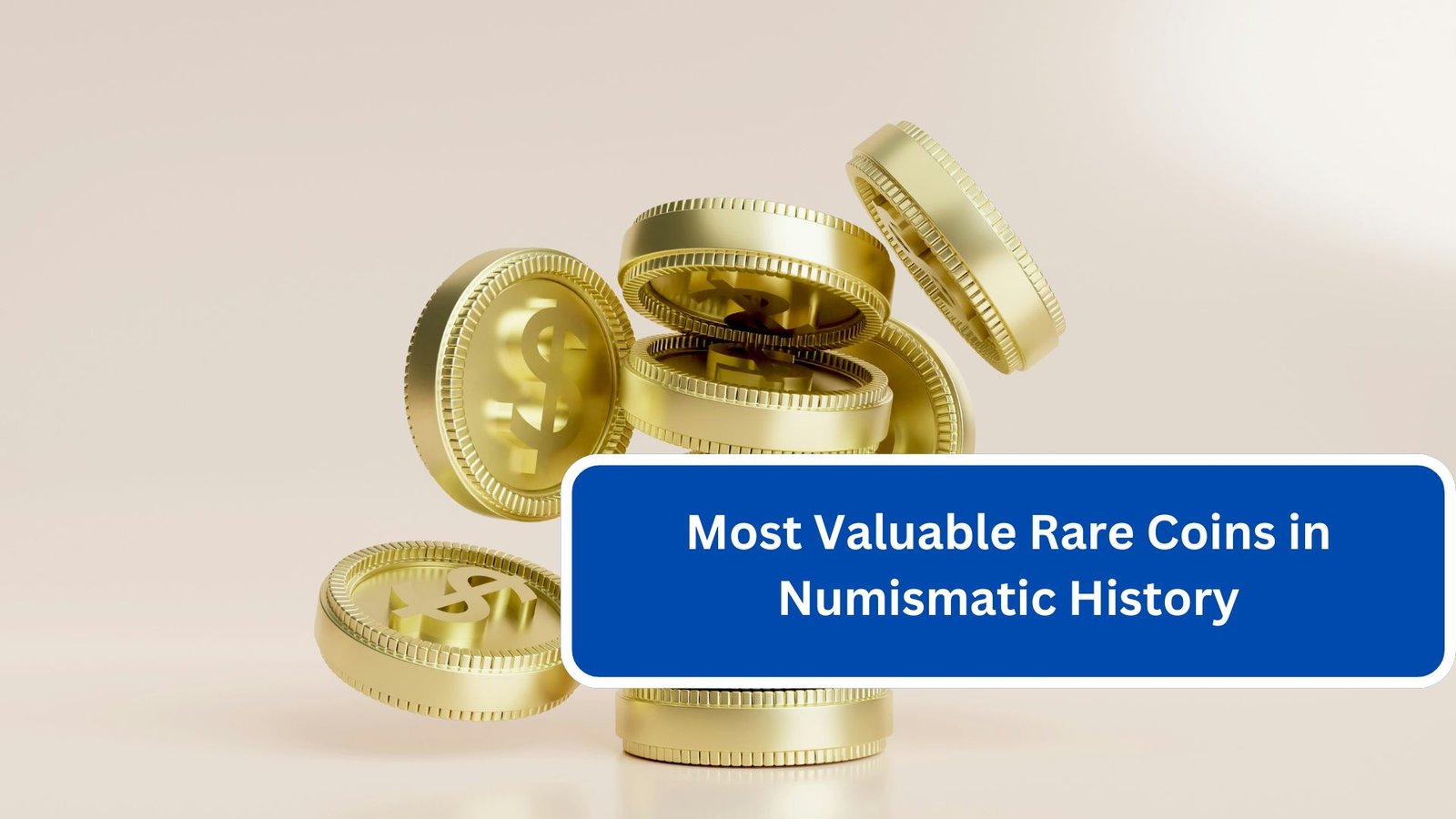 Most Valuable Rare Coins in Numismatic History