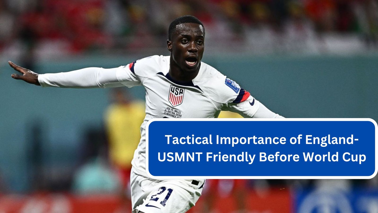 Tactical Importance of England-USMNT Friendly Before World Cup