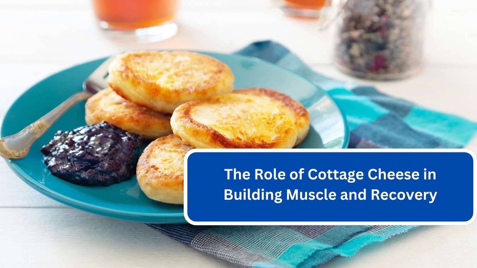 The Role of Cottage Cheese in Building Muscle and Recovery