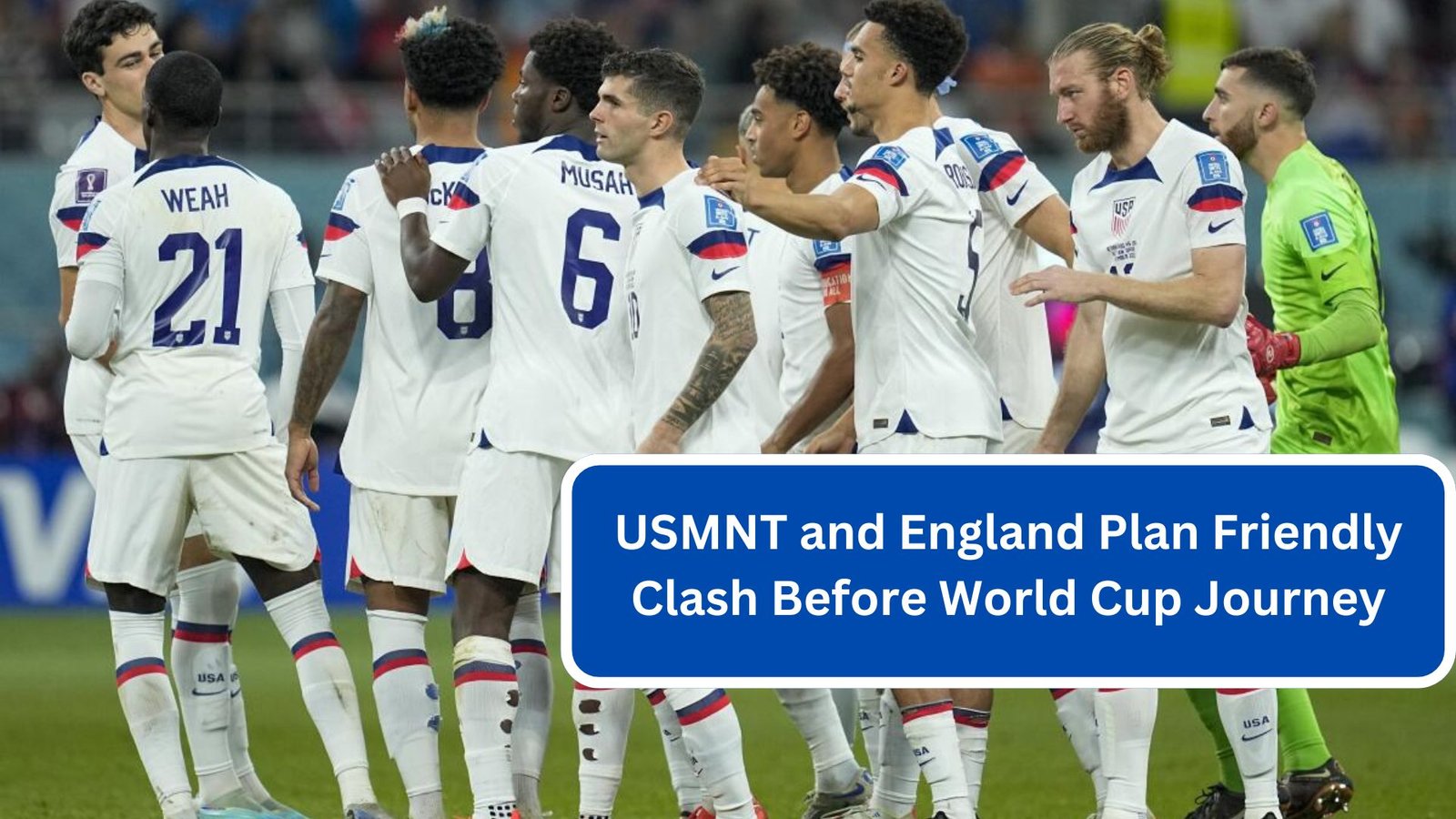 USMNT and England Plan Friendly Clash Before World Cup Journey