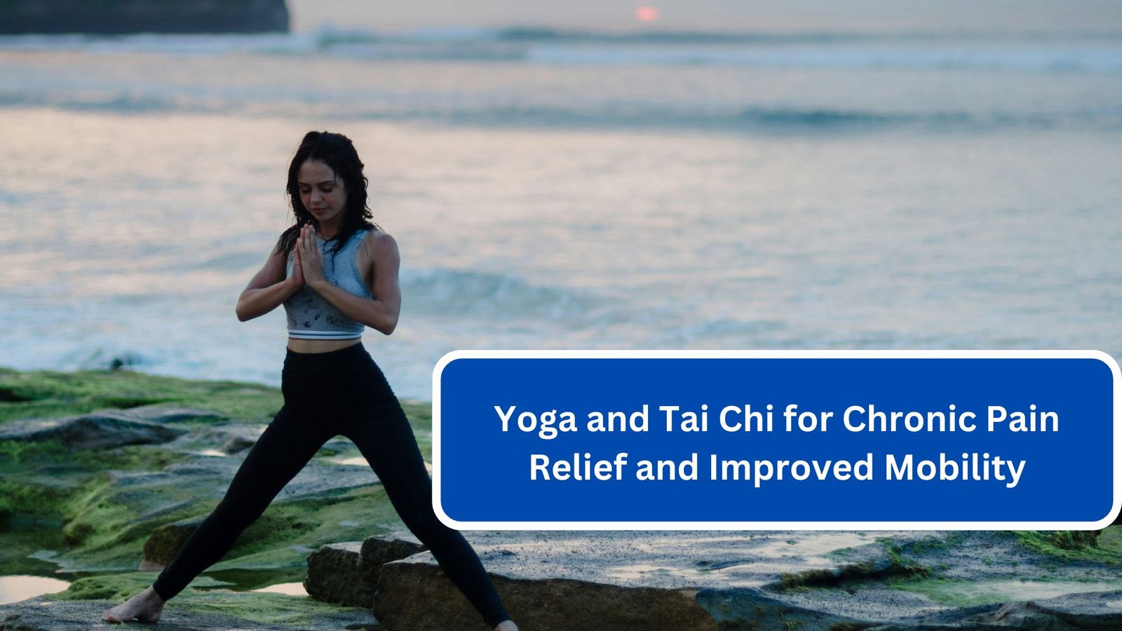 Yoga and Tai Chi for Chronic Pain Relief and Improved Mobility